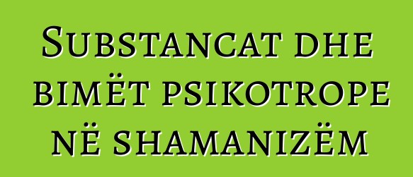 Substancat dhe bimët psikotrope në shamanizëm