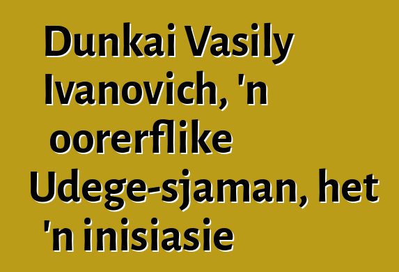 Dunkai Vasily Ivanovich, 'n oorerflike Udege-sjaman, het 'n inisiasie