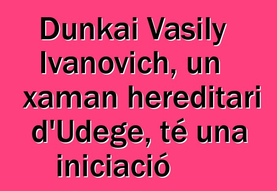 Dunkai Vasily Ivanovich, un xaman hereditari d'Udege, té una iniciació