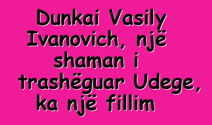 Dunkai Vasily Ivanovich, një shaman i trashëguar Udege, ka një fillim