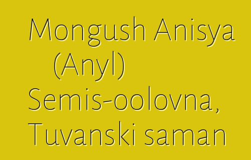 Mongush Anisya (Anyl) Semis-oolovna, Tuvanski šaman