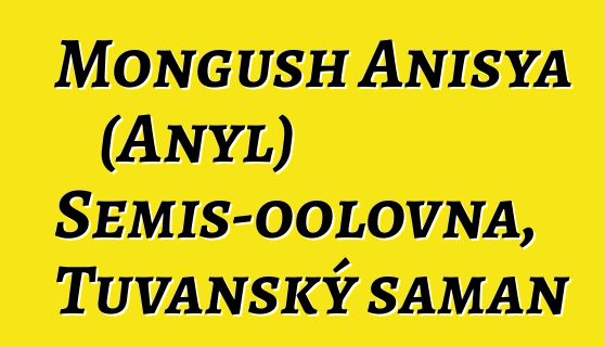 Mongush Anisya (Anyl) Semis-oolovna, Tuvanský šaman