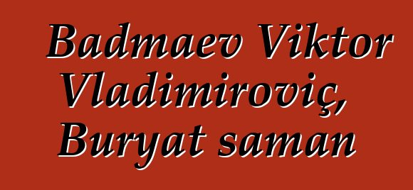 Badmaev Viktor Vladimiroviç, Buryat şaman