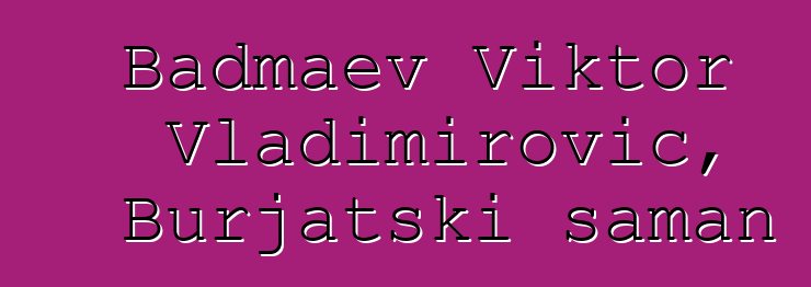 Badmaev Viktor Vladimirovič, Burjatski šaman