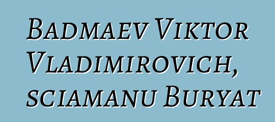 Badmaev Viktor Vladimirovich, sciamanu Buryat