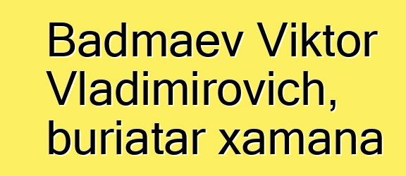 Badmaev Viktor Vladimirovich, buriatar xamana