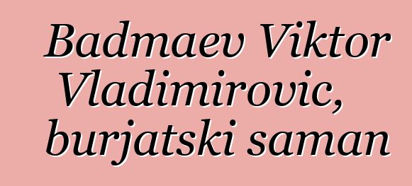 Badmaev Viktor Vladimirovič, burjatski šaman