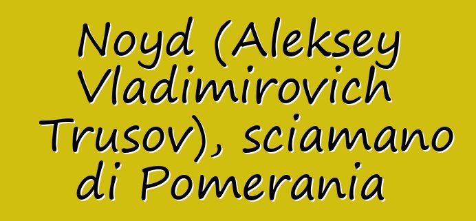 Noyd (Aleksey Vladimirovich Trusov), sciamano di Pomerania