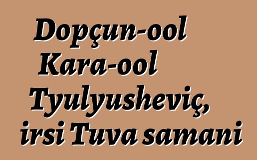 Dopçun-ool Kara-ool Tyulyusheviç, irsi Tuva şamanı