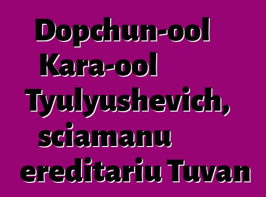 Dopchun-ool Kara-ool Tyulyushevich, sciamanu ereditariu Tuvan