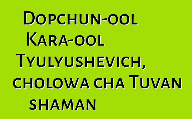 Dopchun-ool Kara-ool Tyulyushevich, cholowa cha Tuvan shaman