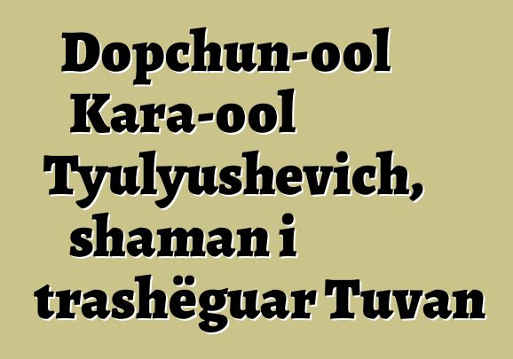 Dopchun-ool Kara-ool Tyulyushevich, shaman i trashëguar Tuvan