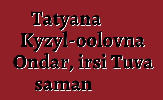 Tatyana Kyzyl-oolovna Ondar, irsi Tuva şaman