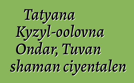 Tatyana Kyzyl-oolovna Ondar, Tuvan shaman ciyɛntalen