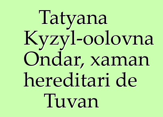 Tatyana Kyzyl-oolovna Ondar, xaman hereditari de Tuvan