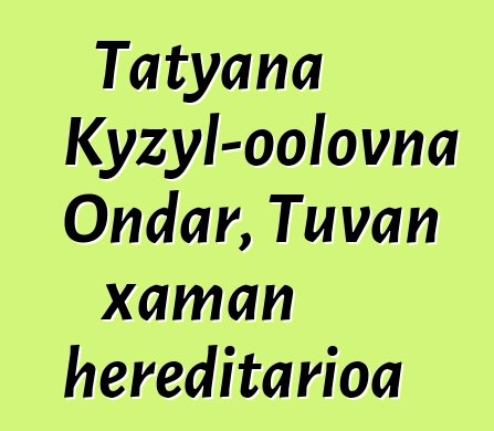 Tatyana Kyzyl-oolovna Ondar, Tuvan xaman hereditarioa