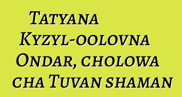 Tatyana Kyzyl-oolovna Ondar, cholowa cha Tuvan shaman