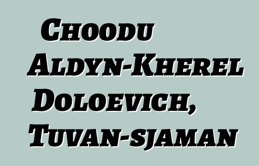 Choodu Aldyn-Kherel Doloevich, Tuvan-sjaman