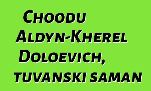 Choodu Aldyn-Kherel Doloevich, tuvanski šaman