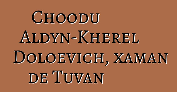 Choodu Aldyn-Kherel Doloevich, xaman de Tuvan