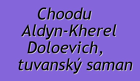 Choodu Aldyn-Kherel Doloevich, tuvanský šaman