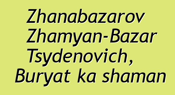 Zhanabazarov Zhamyan-Bazar Tsydenovich, Buryat ka shaman