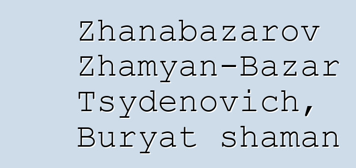 Zhanabazarov Zhamyan-Bazar Tsydenovich, Buryat shaman