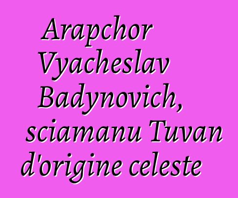 Arapchor Vyacheslav Badynovich, sciamanu Tuvan d'origine celeste