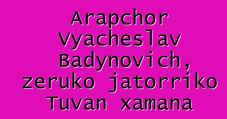 Arapchor Vyacheslav Badynovich, zeruko jatorriko Tuvan xamana