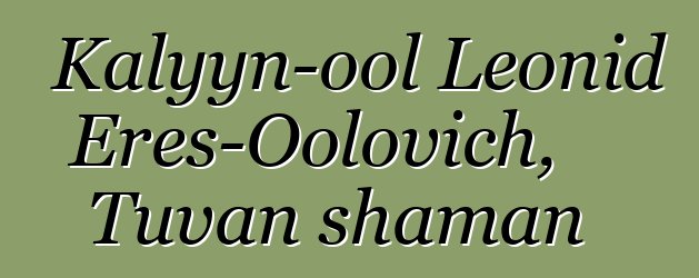 Kalyyn-ool Leonid Eres-Oolovich, Tuvan shaman