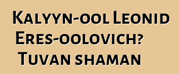 Kalyyn-ool Leonid Eres-oolovich، Tuvan shaman