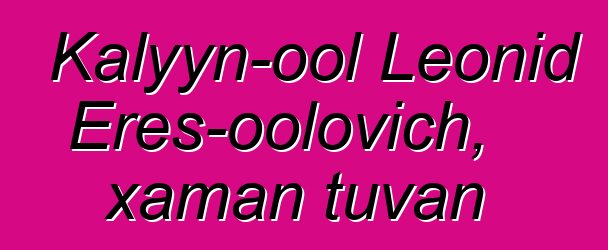 Kalyyn-ool Leonid Eres-oolovich, xaman tuvan