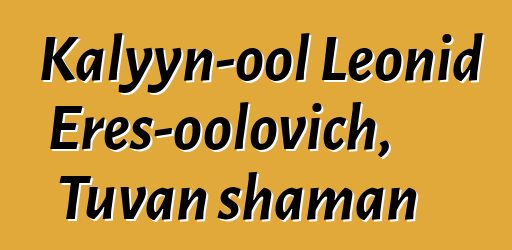 Kalyyn-ool Leonid Eres-oolovich, Tuvan shaman