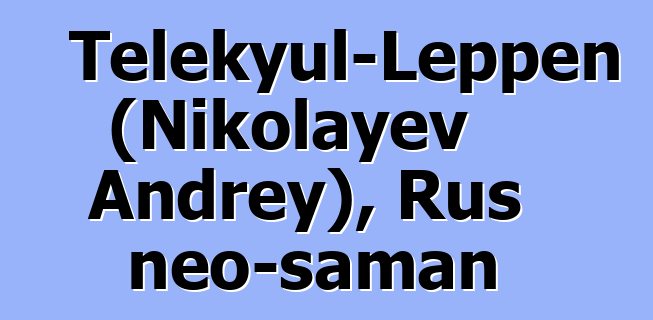 Telekyul-Leppen (Nikolayev Andrey), Rus neo-şaman