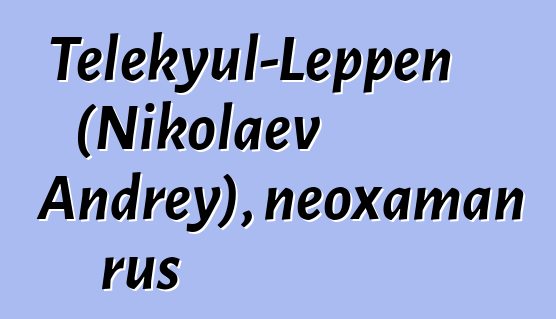 Telekyul-Leppen (Nikolaev Andrey), neoxaman rus