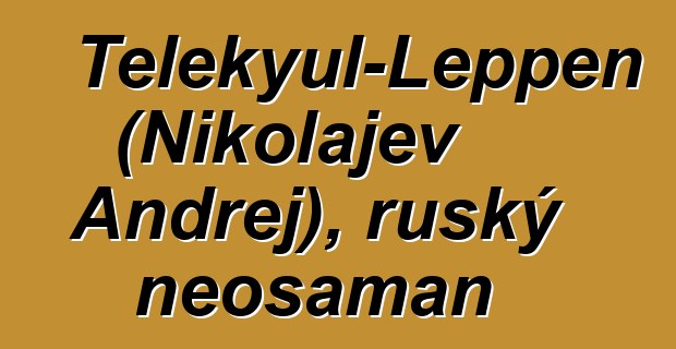 Telekyul-Leppen (Nikolajev Andrej), ruský neošaman