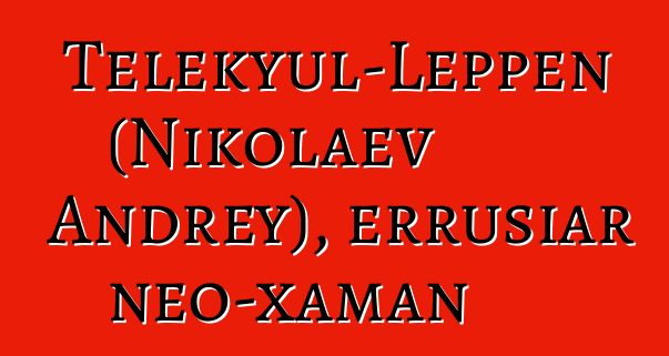 Telekyul-Leppen (Nikolaev Andrey), errusiar neo-xaman