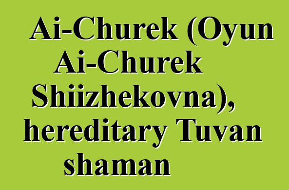 Ai-Churek (Oyun Ai-Churek Shiizhekovna), hereditary Tuvan shaman