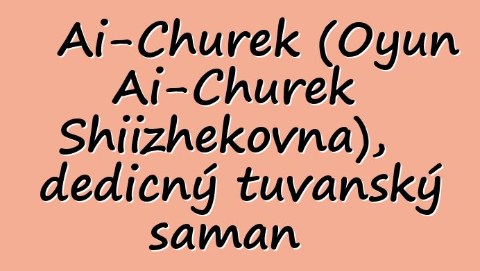 Ai-Churek (Oyun Ai-Churek Shiizhekovna), dědičný tuvanský šaman