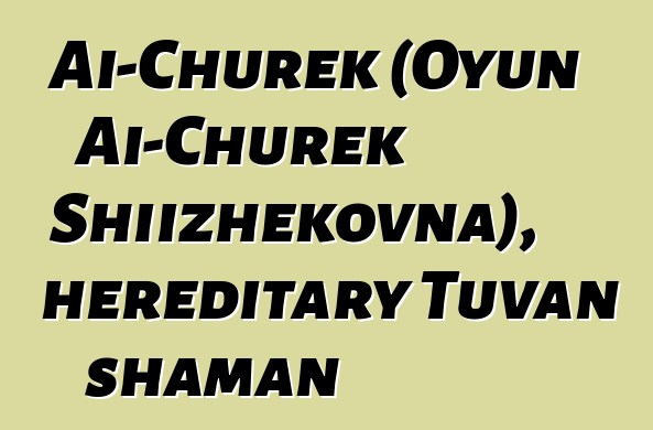 Ai-Churek (Oyun Ai-Churek Shiizhekovna), hereditary Tuvan shaman