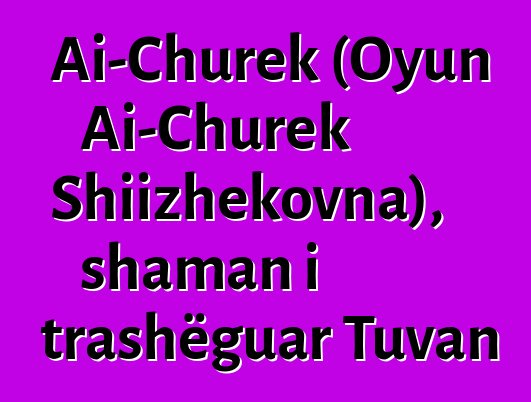 Ai-Churek (Oyun Ai-Churek Shiizhekovna), shaman i trashëguar Tuvan