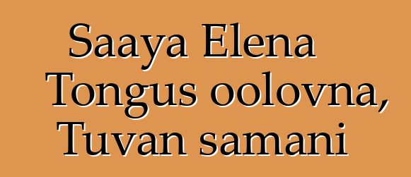 Saaya Elena Tongus oolovna, Tuvan şamanı