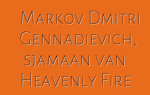 Markov Dmitri Gennadievich, sjamaan van Heavenly Fire