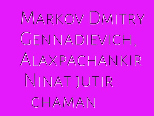 Markov Dmitry Gennadievich, Alaxpachankir Ninat jutir chaman