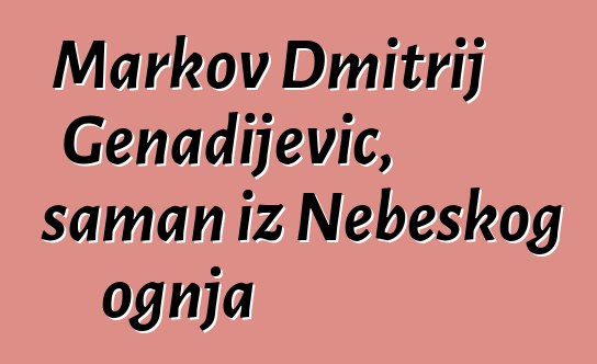 Markov Dmitrij Genadijevič, šaman iz Nebeskog ognja