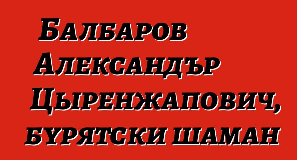 Балбаров Александър Цыренжапович, бурятски шаман