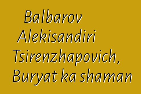 Balbarov Alɛkisandiri Tsirenzhapovich, Buryat ka shaman