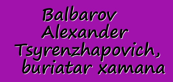 Balbarov Alexander Tsyrenzhapovich, buriatar xamana