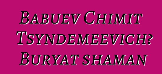 Babuev Chimit Tsyndemeevich، Buryat shaman