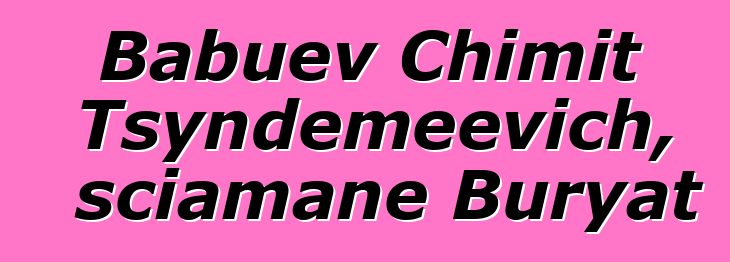 Babuev Chimit Tsyndemeevich, sciamane Buryat